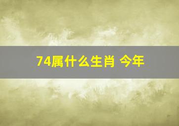 74属什么生肖 今年